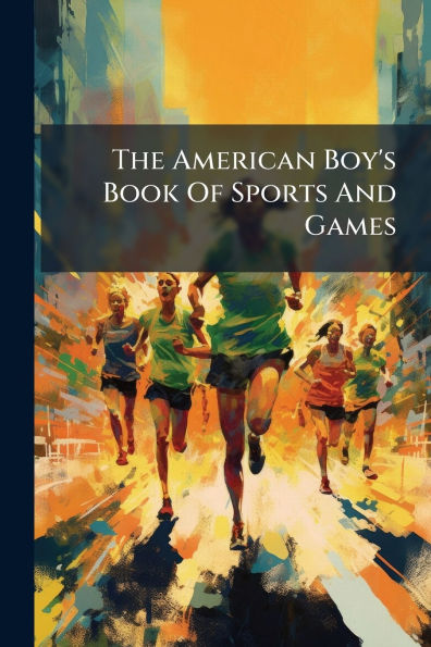 The American Boy's Book Of Sports And Games