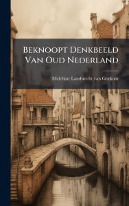 Title: Beknoopt Denkbeeld Van Oud Nederland, Author: Melchior Lambrecht Van Gorkom