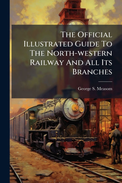The Official Illustrated Guide To North-western Railway And All Its Branches