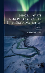 Title: Bergens Stifts Biskoper Og Prï¿½]ster Efter Reformationen, Author: Johan Fredrik Lampe