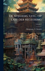Title: De Atjehers. Uitg. op last der regeering, Author: C Snouck (Christiaan Snou Hurgronje