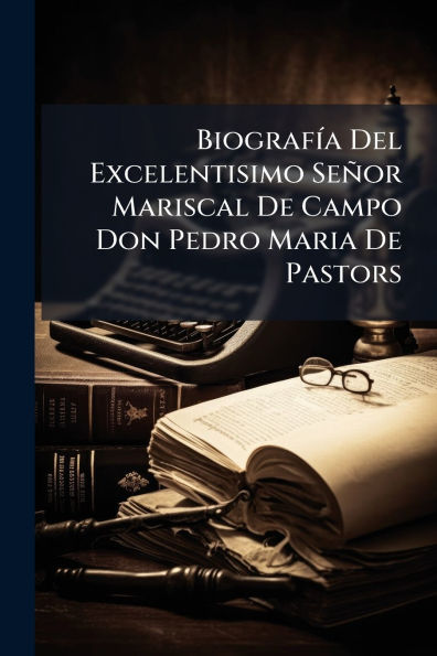 Biografï¿½-a Del Excelentisimo Seï¿½or Mariscal De Campo Don Pedro Maria Pastors