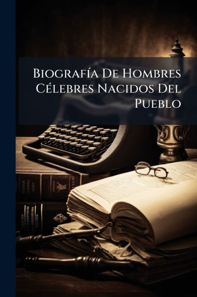 Biografï¿½-a De Hombres Cï¿½(c)lebres Nacidos Del Pueblo