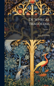 Title: De Senecae tragoediis, Author: Leo Friedrich 1851-1914