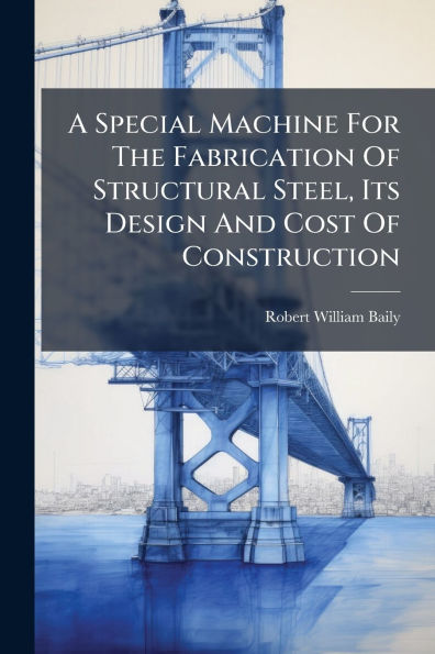 A Special Machine For The Fabrication Of Structural Steel, Its Design And Cost Of Construction