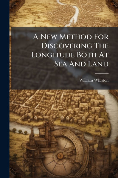 A New Method For Discovering The Longitude Both At Sea And Land