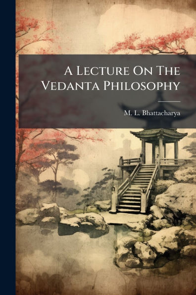 A Lecture On The Vedanta Philosophy