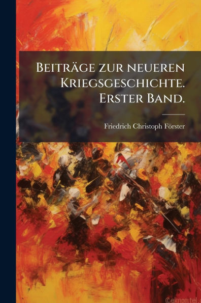 Beitrï¿½ge zur neueren Kriegsgeschichte. Erster Band.