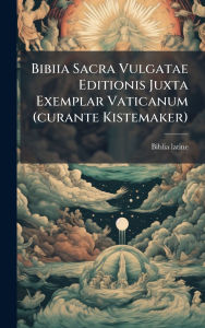 Title: Bibiia Sacra Vulgatae Editionis Juxta Exemplar Vaticanum (curante Kistemaker), Author: Biblia Latine
