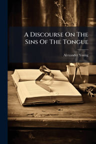 Title: A Discourse On The Sins Of The Tongue, Author: Alexander Young