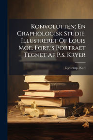 Title: Konvolutten; En Graphologisk Studie. Illustreret Of Louis Moe. Forf.'s Portraet Tegnet Af P.s. Kryer, Author: Karl Gjellerup