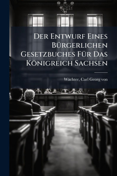 Der Entwurf Eines Bï¿½1/4rgerlichen Gesetzbuches Fï¿½1/4r Das Kï¿½nigreich Sachsen