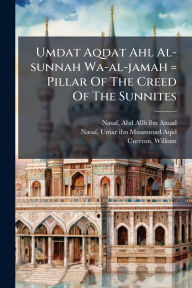 Title: Umdat Aqdat Ahl Al-sunnah Wa-al-jamah = Pillar Of The Creed Of The Sunnites, Author: Abd Allh Ibn Amad D 1310 Nasaf