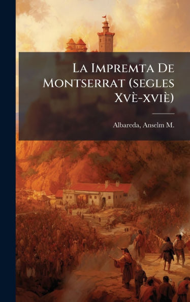 La Impremta De Montserrat (segles Xvï¿½-xviï¿½)