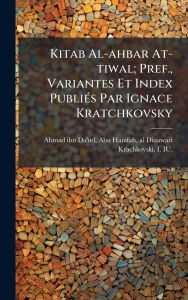 Title: Kitab Al-ahbar At-tiwal; Pref., Variantes Et Index Publiï¿½(c)s Par Ignace Kratchkovsky, Author: Abu Hanifah Al-Dina Ahmad Ibn Da'ud
