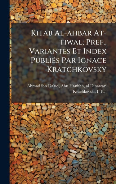 Kitab Al-ahbar At-tiwal; Pref., Variantes Et Index Publiï¿½(c)s Par Ignace Kratchkovsky