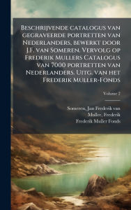 Title: Beschrijvende catalogus van gegraveerde portretten van Nederlanders, bewerkt door J.F. van Someren. Vervolg op Frederik Mullers Catalogus van 7000 portretten van Nederlanders. Uitg. van het Frederik Muller-Fonds, Author: Jan Frederik Van 1852-1930 Someren