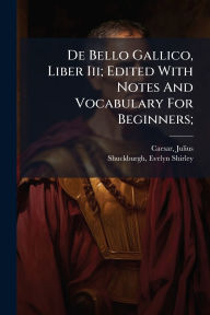Title: De Bello Gallico, Liber Iii; Edited With Notes And Vocabulary For Beginners;, Author: Caesar Julius