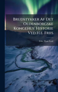 Title: Brudstykker Af Det Oldenborgske Kongehus' Historie Ved H.e. Friis, Author: Friis Hans Emil