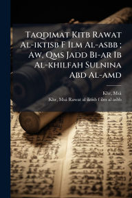 Title: Taqdimat Kitb Rawat Al-iktisb F Ilm Al-asbb; Aw, Qms Jadd Bi-ar Ib Al-khilfah Sulnina Abd Al-amd, Author: Msï Fl 1886 Khr