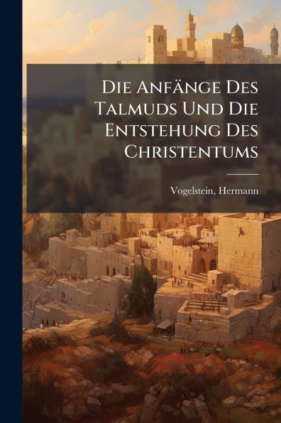 Die Anfï¿½nge Des Talmuds Und Entstehung Christentums