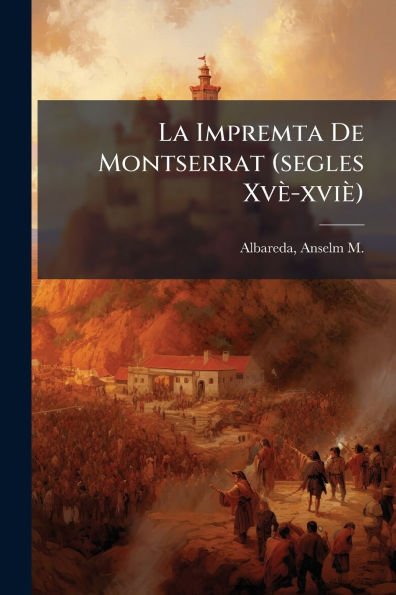 La Impremta De Montserrat (segles Xvï¿½-xviï¿½)
