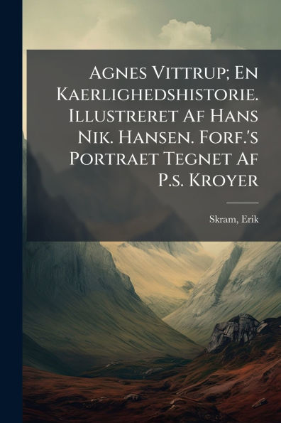 Agnes Vittrup; En Kaerlighedshistorie. Illustreret Af Hans Nik. Hansen. Forf.'s Portraet Tegnet P.s. Kroyer