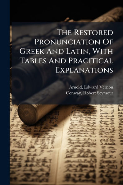 The Restored Pronunciation Of Greek And Latin, With Tables Pracitical Explanations