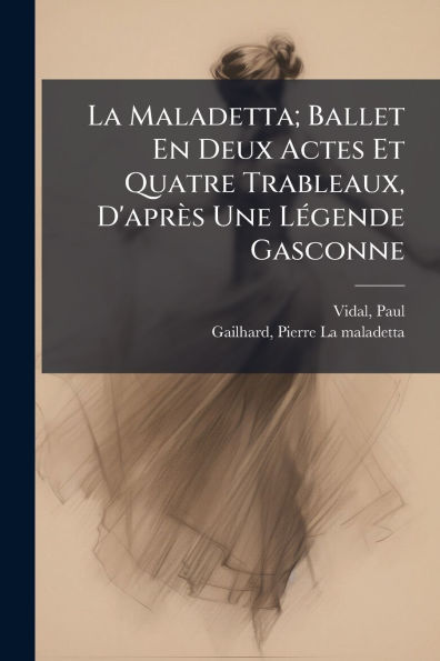 La Maladetta; Ballet En Deux Actes Et Quatre Trableaux, D'aprï¿½s Une Lï¿½(c)gende Gasconne