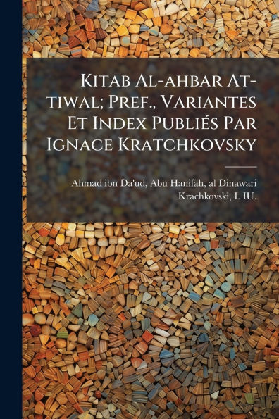 Kitab Al-ahbar At-tiwal; Pref., Variantes Et Index Publiï¿½(c)s Par Ignace Kratchkovsky