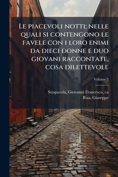 le piacevoli notti; nelle quali si contengono favele con i loro enimi da dieci donne e duo giovani raccontate, cosa dilettevole