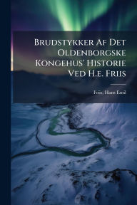 Title: Brudstykker Af Det Oldenborgske Kongehus' Historie Ved H.e. Friis, Author: Friis Hans Emil