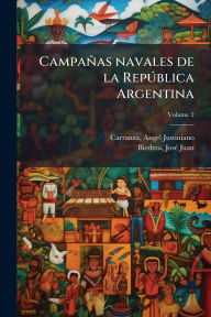 Title: Campaï¿½as navales de la RepÃ°blica Argentina, Author: Angel Justiniano 1834-1899 Carranza
