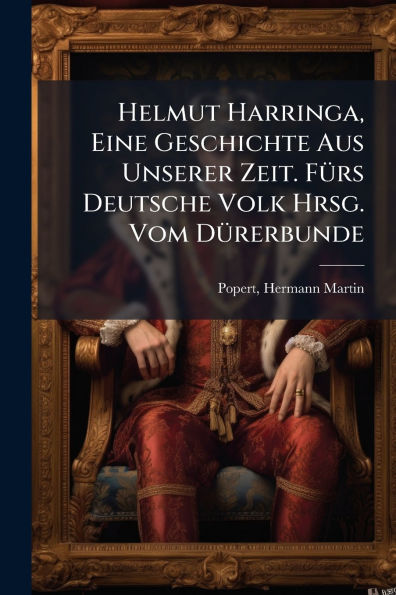 Helmut Harringa, Eine Geschichte Aus Unserer Zeit. Fï¿½1/4rs Deutsche Volk Hrsg. Vom Dï¿½1/4rerbunde