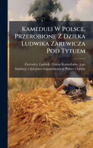 Title: Kameduli W Polsce. Przerobione Z Dzieka Ludwika Zarewicza Pod Tytuem, Author: Ludwik Zakon Kameduï3w Jeg Zarewicz