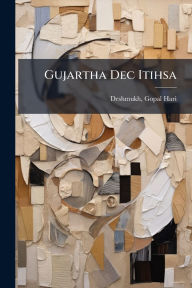 Title: Gujartha Dec Itihsa, Author: Gopal Hari 1823-1892 Deshmukh