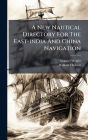 A New Nautical Directory For The East-india And China Navigation