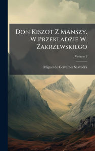 Title: Don Kiszot Z Manszy. W Przekladzie W. Zakrzewskiego, Author: Miguel de Cervantes Saavedra
