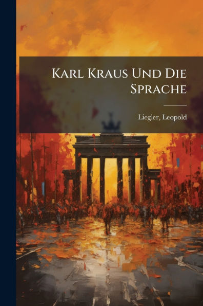Karl Kraus Und Die Sprache