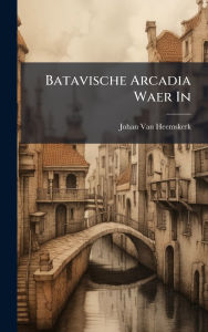 Title: Batavische Arcadia Waer In, Author: Johan Van Heemskerk