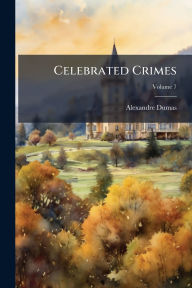 Title: Celebrated Crimes, Author: Alexandre Dumas