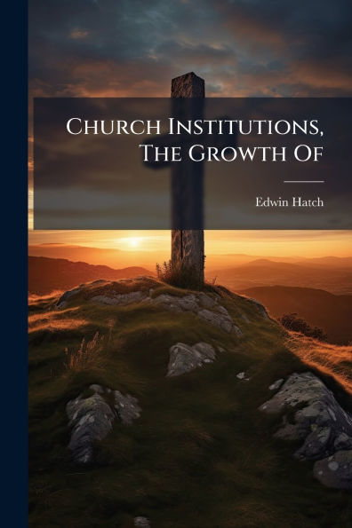 Church Institutions, The Growth Of