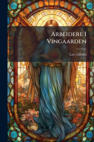 Title: Arbeidere I Vingaarden, Author: Lars Lillehei
