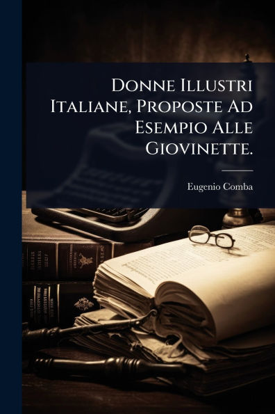 Donne Illustri Italiane, Proposte Ad Esempio Alle Giovinette.