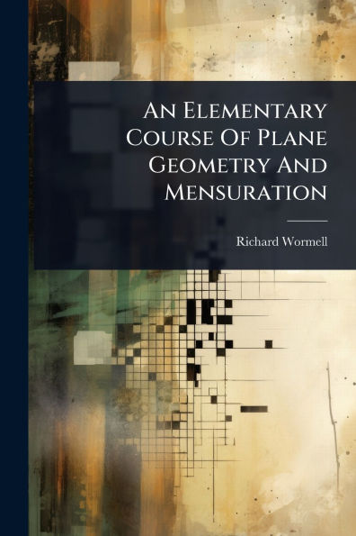 An Elementary Course Of Plane Geometry And Mensuration