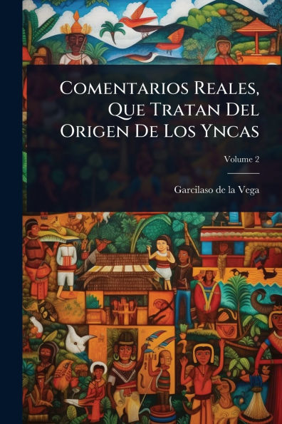 Comentarios Reales, Que Tratan Del Origen De Los Yncas