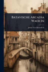Title: Batavische Arcadia Waer In, Author: Johan Van Heemskerk