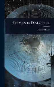 Title: ï¿½‰lï¿½(c)ments D'algï¿½bre, Author: Leonhard Euler