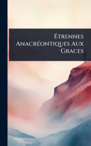 Title: ï¿½‰trennes Anacrï¿½(c)ontiques Aux Graces, Author: Anonymous