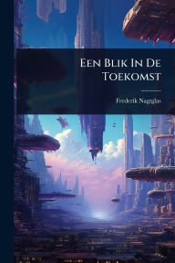 Title: Een Blik In De Toekomst, Author: Frederik Nagtglas
